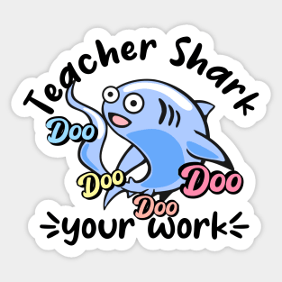 Teacher shark doo doo doo doo your work Sticker